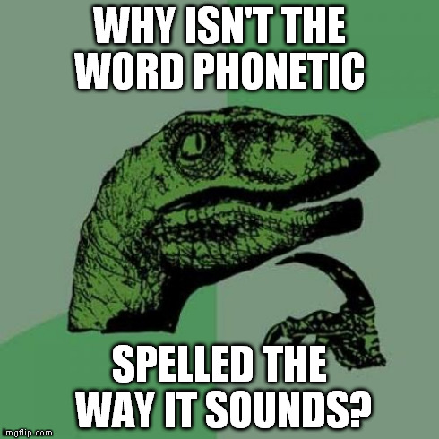 Philosoraptor Meme | WHY ISN'T THE WORD PHONETIC SPELLED THE WAY IT SOUNDS? | image tagged in memes,philosoraptor | made w/ Imgflip meme maker