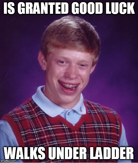 Bad Luck Brian | IS GRANTED GOOD LUCK WALKS UNDER LADDER | image tagged in memes,bad luck brian | made w/ Imgflip meme maker