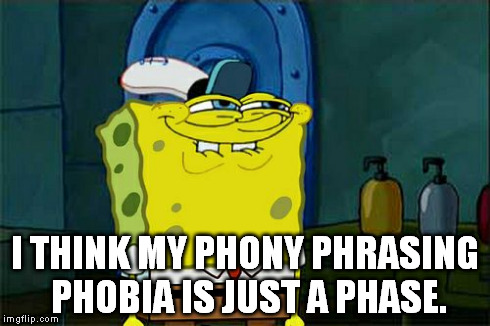 Don't You Squidward Meme | I THINK MY PHONY PHRASING PHOBIA IS JUST A PHASE. | image tagged in memes,dont you squidward | made w/ Imgflip meme maker