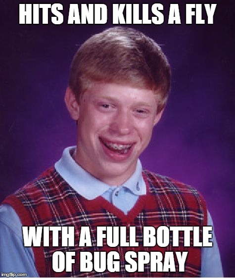Bad Luck Brian Meme | HITS AND KILLS A FLY WITH A FULL BOTTLE OF BUG SPRAY | image tagged in memes,bad luck brian | made w/ Imgflip meme maker