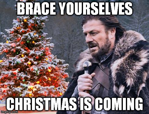 Brace for Christmas | BRACE YOURSELVES CHRISTMAS IS COMING | image tagged in brace for christmas | made w/ Imgflip meme maker