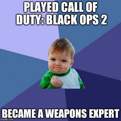 Success Kid Meme | PLAYED CALL OF DUTY: BLACK OPS 2 BECAME A WEAPONS EXPERT | image tagged in memes,success kid | made w/ Imgflip meme maker
