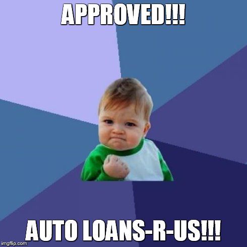 Success Kid | APPROVED!!! AUTO LOANS-R-US!!! | image tagged in memes,success kid | made w/ Imgflip meme maker