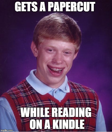 Bad Luck Brian | GETS A PAPERCUT WHILE READING ON A KINDLE | image tagged in memes,bad luck brian | made w/ Imgflip meme maker