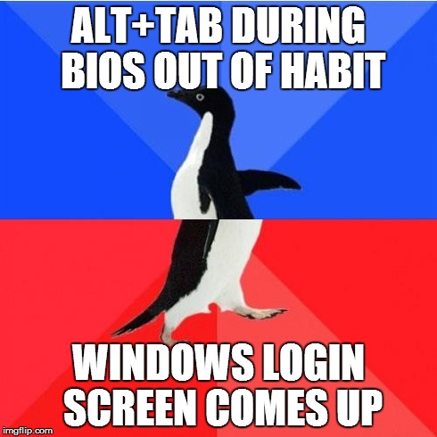Socially Awkward Awesome Penguin Meme | ALT+TAB DURING BIOS OUT OF HABIT WINDOWS LOGIN SCREEN COMES UP | image tagged in memes,socially awkward awesome penguin | made w/ Imgflip meme maker