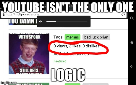 YOUTUBE ISN'T THE ONLY ONE LOGIC | image tagged in badluckbrian,logic,youtube | made w/ Imgflip meme maker