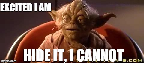 EXCITED I AM HIDE IT, I CANNOT | image tagged in yodafatigue,yoda | made w/ Imgflip meme maker