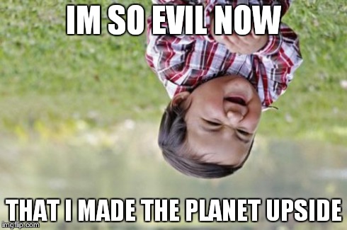 Evil Toddler Meme | IM SO EVIL NOW THAT I MADE THE PLANET UPSIDE | image tagged in memes,evil toddler | made w/ Imgflip meme maker