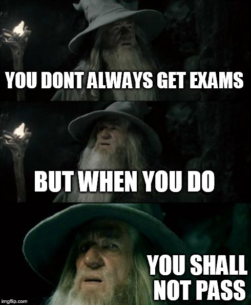 Confused Gandalf | YOU DONT ALWAYS GET EXAMS BUT WHEN YOU DO YOU SHALL NOT PASS | image tagged in memes,confused gandalf | made w/ Imgflip meme maker
