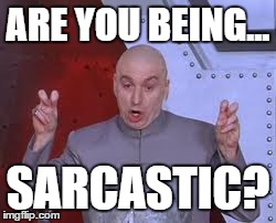 Dr Evil Laser Meme | ARE YOU BEING... SARCASTIC? | image tagged in memes,dr evil laser | made w/ Imgflip meme maker