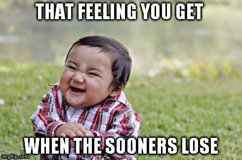 Evil Toddler | THAT FEELING YOU GET WHEN THE SOONERS LOSE | image tagged in memes,evil toddler | made w/ Imgflip meme maker