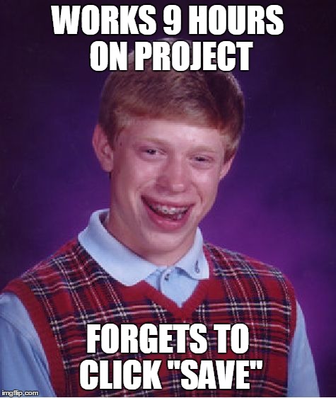 Bad Luck Brian | WORKS 9 HOURS ON PROJECT FORGETS TO CLICK "SAVE" | image tagged in memes,bad luck brian | made w/ Imgflip meme maker
