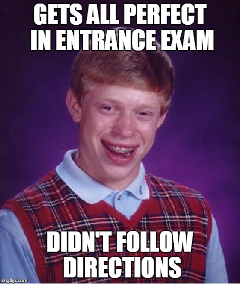 Bad Luck Brian Meme | GETS ALL PERFECT IN ENTRANCE EXAM DIDN'T FOLLOW DIRECTIONS | image tagged in memes,bad luck brian | made w/ Imgflip meme maker