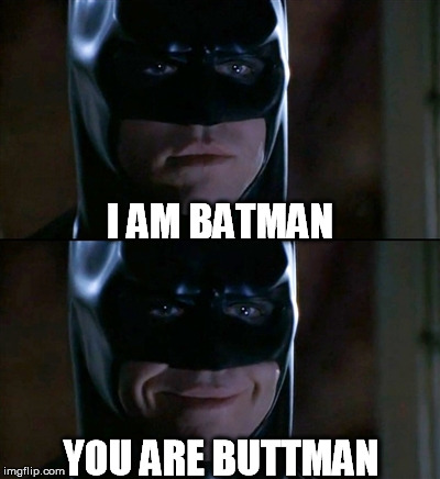 Batman Smiles | I AM BATMAN YOU ARE BUTTMAN | image tagged in memes,batman smiles | made w/ Imgflip meme maker