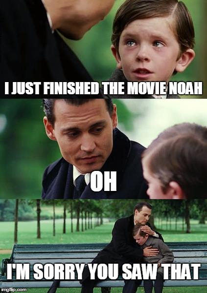 Finding Neverland Meme | I JUST FINISHED THE MOVIE NOAH OH I'M SORRY YOU SAW THAT | image tagged in memes,finding neverland | made w/ Imgflip meme maker