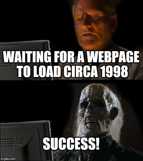 I'll Just Wait Here Meme | WAITING FOR A WEBPAGE TO LOAD CIRCA 1998 SUCCESS! | image tagged in memes,ill just wait here | made w/ Imgflip meme maker