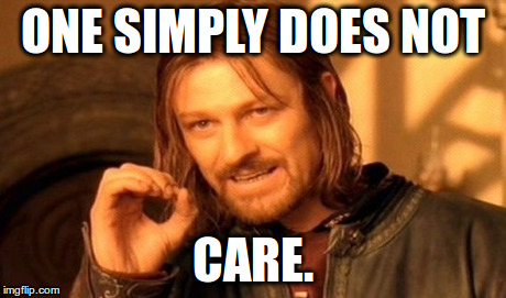 One Does Not Simply | ONE SIMPLY DOES NOT CARE. | image tagged in memes,one does not simply | made w/ Imgflip meme maker