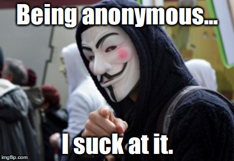 Anonymous | Being anonymous... I suck at it. | image tagged in anonymous | made w/ Imgflip meme maker
