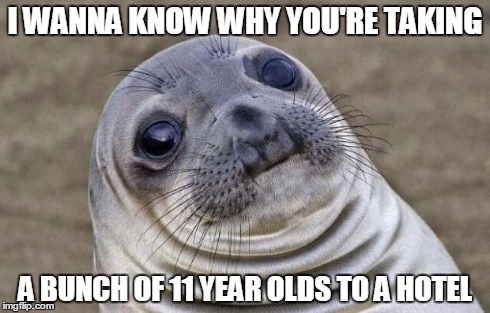 Awkward Moment Sealion Meme | I WANNA KNOW WHY YOU'RE TAKING A BUNCH OF 11 YEAR OLDS TO A HOTEL | image tagged in memes,awkward moment sealion | made w/ Imgflip meme maker