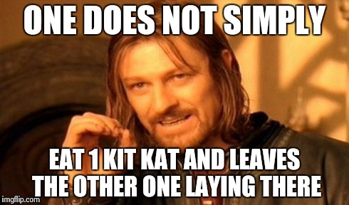 One Does Not Simply Meme | ONE DOES NOT SIMPLY EAT 1 KIT KAT AND LEAVES THE OTHER ONE LAYING THERE | image tagged in memes,one does not simply | made w/ Imgflip meme maker