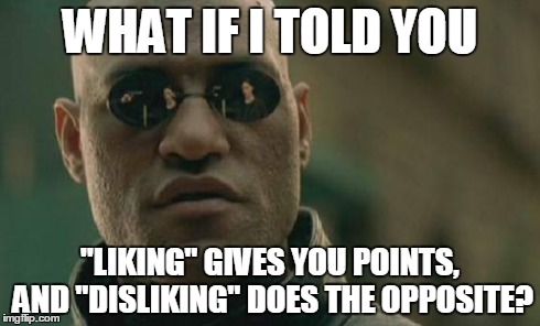 Matrix Morpheus | WHAT IF I TOLD YOU "LIKING" GIVES YOU POINTS, AND "DISLIKING" DOES THE OPPOSITE? | image tagged in memes,matrix morpheus | made w/ Imgflip meme maker