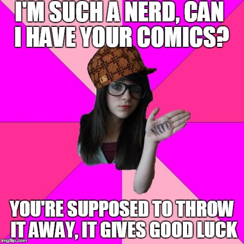 Idiot Nerd Girl Meme | I'M SUCH A NERD, CAN I HAVE YOUR COMICS? YOU'RE SUPPOSED TO THROW IT AWAY, IT GIVES GOOD LUCK | image tagged in memes,idiot nerd girl,scumbag | made w/ Imgflip meme maker