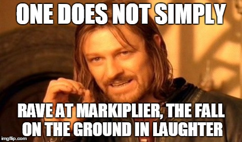 One Does Not Simply Meme | ONE DOES NOT SIMPLY RAVE AT MARKIPLIER, THE FALL ON THE GROUND IN LAUGHTER | image tagged in memes,one does not simply | made w/ Imgflip meme maker