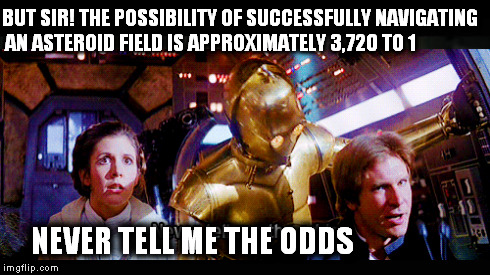 BUT SIR! THE POSSIBILITY OF SUCCESSFULLY NAVIGATING AN ASTEROID FIELD IS APPROXIMATELY 3,720 TO 1 NEVER TELL ME THE ODDS | made w/ Imgflip meme maker