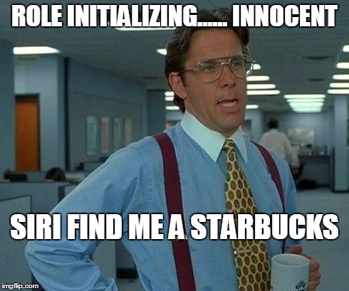 That Would Be Great Meme | ROLE INITIALIZING......
INNOCENT SIRI FIND ME A STARBUCKS | image tagged in memes,that would be great | made w/ Imgflip meme maker