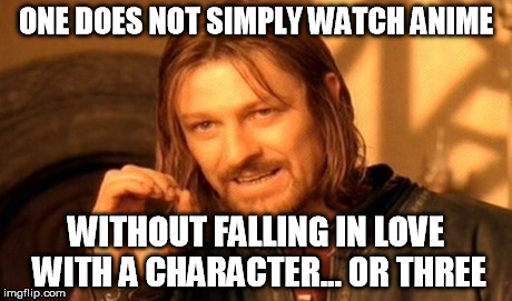 One Does Not Simply | ONE DOES NOT SIMPLY WATCH ANIME WITHOUT FALLING IN LOVE WITH A CHARACTER... OR THREE | image tagged in memes,one does not simply | made w/ Imgflip meme maker