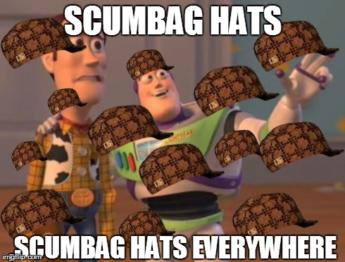 X, X Everywhere | SCUMBAG HATS ,SCUMBAG HATS EVERYWHERE | image tagged in memes,x x everywhere,scumbag | made w/ Imgflip meme maker