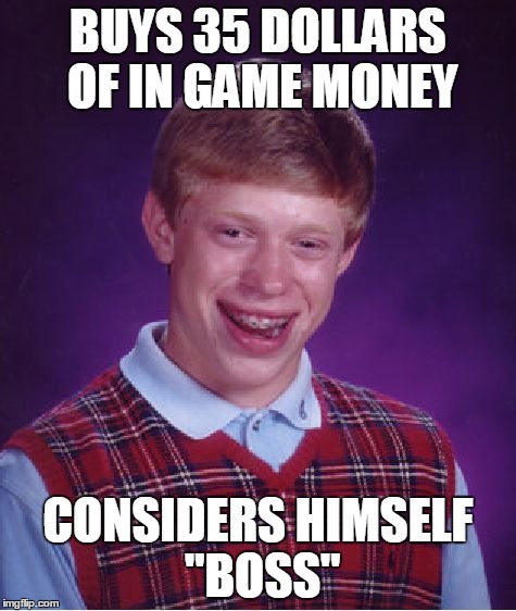 Bad Luck Brian Meme | BUYS 35 DOLLARS OF IN GAME MONEY CONSIDERS HIMSELF "BOSS" | image tagged in memes,bad luck brian | made w/ Imgflip meme maker