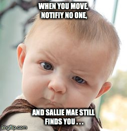 Skeptical Baby | WHEN YOU MOVE, NOTIFIY NO ONE, AND SALLIE MAE STILL FINDS YOU . . . | image tagged in memes,skeptical baby | made w/ Imgflip meme maker