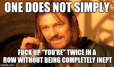 One Does Not Simply Meme | ONE DOES NOT SIMPLY F**K UP "YOU'RE" TWICE IN A ROW WITHOUT BEING COMPLETELY INEPT | image tagged in memes,one does not simply | made w/ Imgflip meme maker