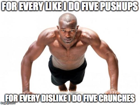 Exercise Generator | FOR EVERY LIKE I DO FIVE PUSHUPS FOR EVERY DISLIKE I DO FIVE CRUNCHES | image tagged in focused weightlifter,exercise,weight lifting,vote,like,dislike | made w/ Imgflip meme maker