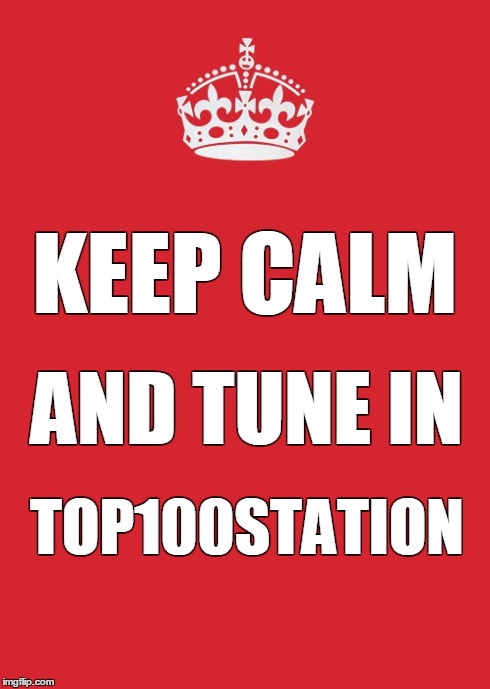 Keep Calm And Carry On Red | KEEP CALM AND TUNE IN TOP100STATION | image tagged in memes,keep calm and carry on red | made w/ Imgflip meme maker