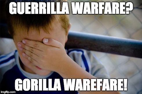 Confession Kid Meme | GUERRILLA WARFARE? GORILLA WAREFARE! | image tagged in memes,confession kid | made w/ Imgflip meme maker