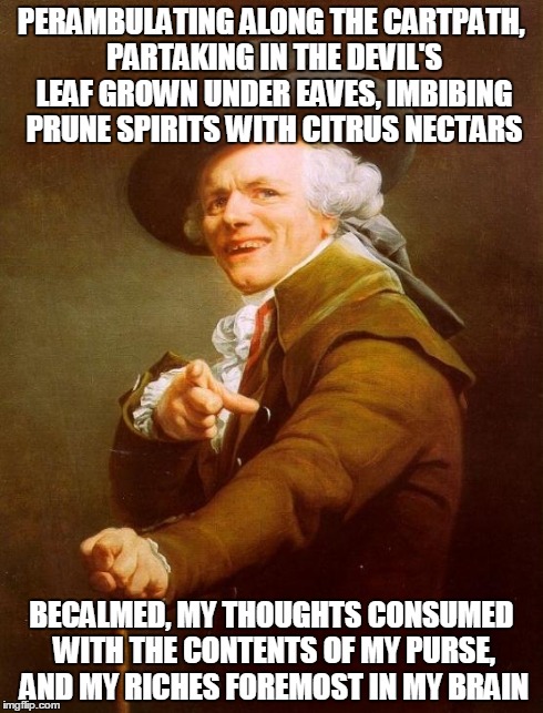 Gin N' Juice | PERAMBULATING ALONG THE CARTPATH, PARTAKING IN THE DEVIL'S LEAF GROWN UNDER EAVES, IMBIBING PRUNE SPIRITS WITH CITRUS NECTARS BECALMED, MY T | image tagged in memes,joseph ducreux,snoop doggy dogg | made w/ Imgflip meme maker