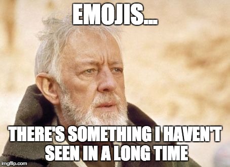 Obi Wan Kenobi | EMOJIS... THERE'S SOMETHING I HAVEN'T SEEN IN A LONG TIME | image tagged in memes,obi wan kenobi | made w/ Imgflip meme maker