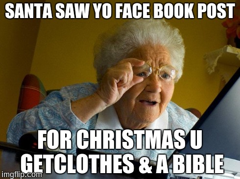 Grandma Finds The Internet | SANTA SAW YO FACE BOOK POST FOR CHRISTMAS U GETCLOTHES & A BIBLE | image tagged in memes,grandma finds the internet | made w/ Imgflip meme maker