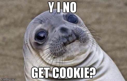 Awkward Moment Sealion | Y I NO GET COOKIE? | image tagged in memes,awkward moment sealion | made w/ Imgflip meme maker