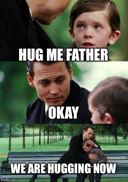 Read this in a loud monotone voice. | HUG ME FATHER OKAY WE ARE HUGGING NOW | image tagged in memes,finding neverland,funny | made w/ Imgflip meme maker