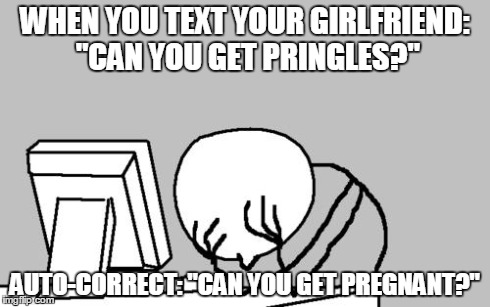 Computer Guy Facepalm | WHEN YOU TEXT YOUR GIRLFRIEND: "CAN YOU GET PRINGLES?" AUTO-CORRECT: "CAN YOU GET PREGNANT?" | image tagged in memes,computer guy facepalm | made w/ Imgflip meme maker