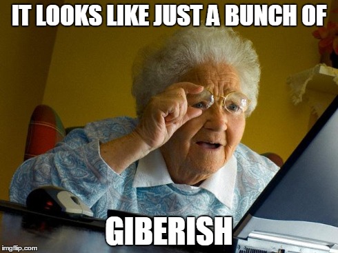 Grandma Finds The Internet Meme | IT LOOKS LIKE JUST A BUNCH OF GIBERISH | image tagged in memes,grandma finds the internet | made w/ Imgflip meme maker