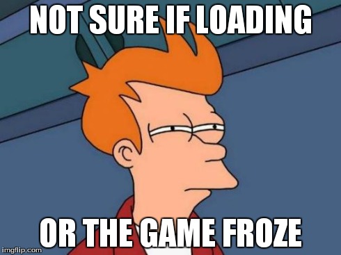 Futurama Fry | NOT SURE IF LOADING OR THE GAME FROZE | image tagged in memes,futurama fry | made w/ Imgflip meme maker