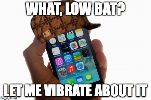 WHAT, LOW BAT? LET ME VIBRATE ABOUT IT | image tagged in scumbag phone  | made w/ Imgflip meme maker