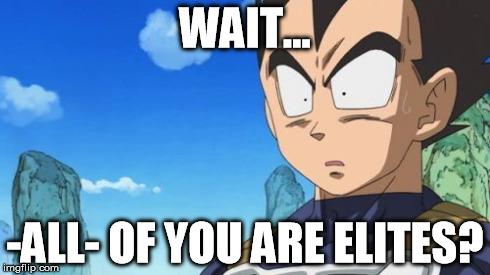 Surprized Vegeta Meme | WAIT... -ALL- OF YOU ARE ELITES? | image tagged in memes,surprized vegeta | made w/ Imgflip meme maker