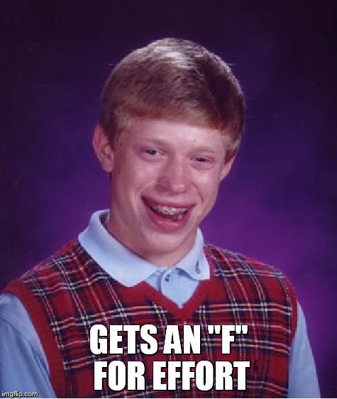 Bad Luck Brian Meme | GETS AN "F" FOR EFFORT | image tagged in memes,bad luck brian | made w/ Imgflip meme maker