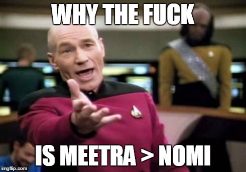 Picard Wtf Meme | WHY THE F**K IS MEETRA > NOMI | image tagged in memes,picard wtf | made w/ Imgflip meme maker