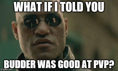 Matrix Morpheus Meme | WHAT IF I TOLD YOU BUDDER WAS GOOD AT PVP? | image tagged in memes,matrix morpheus | made w/ Imgflip meme maker